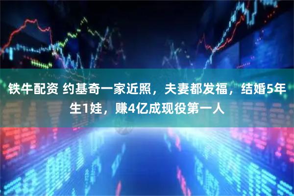 铁牛配资 约基奇一家近照,夫妻都发福,结婚5年生1娃,赚4亿成现役第一人